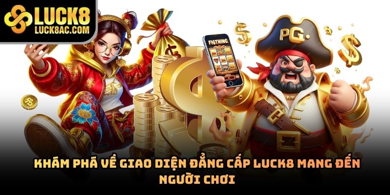Khám phá về giao diện đẳng cấp luck8 mang đến người chơi